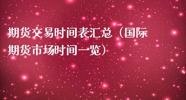 期货交易时间表汇总（国际期货市场时间一览）